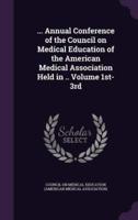 ... Annual Conference of the Council on Medical Education of the American Medical Association Held in .. Volume 1St-3Rd