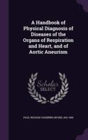 A Handbook of Physical Diagnosis of Diseases of the Organs of Respiration and Heart, and of Aortic Aneurism