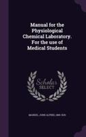 Manual for the Physiological Chemical Laboratory. For the Use of Medical Students
