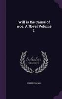 Will Is the Cause of Woe. A Novel Volume 1