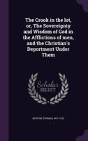 The Crook in the Lot, or, The Sovereignty and Wisdom of God in the Afflictions of Men, and the Christian's Deportment Under Them