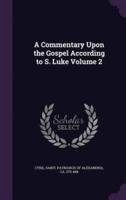 A Commentary Upon the Gospel According to S. Luke Volume 2