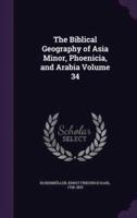 The Biblical Geography of Asia Minor, Phoenicia, and Arabia Volume 34