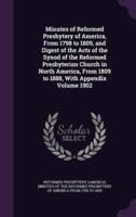 Minutes of Reformed Presbytery of America, From 1798 to 1809, and Digest of the Acts of the Synod of the Reformed Presbyterian Church in North America, From 1809 to 1888, With Appendix Volume 1902