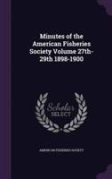Minutes of the American Fisheries Society Volume 27Th-29Th 1898-1900