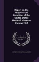 Report on the Progress and Condition of the United States National Museum Volume 1918