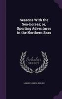 Seasons With the Sea-Horses; or, Sporting Adventures in the Northern Seas