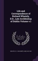 Life and Correspondence of Richard Whately, D.D., Late Archbishop of Dublin Volume V.1