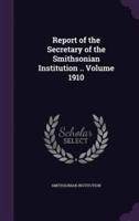 Report of the Secretary of the Smithsonian Institution .. Volume 1910