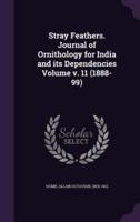 Stray Feathers. Journal of Ornithology for India and Its Dependencies Volume V. 11 (1888-99)