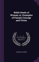 Noble Deeds of Woman; or, Examples of Female Courage and Virtue