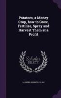 Potatoes, a Money Crop, How to Grow, Fertilize, Spray and Harvest Them at a Profit