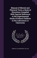 Manual of Mental and Physical Tests; a Book of Directions Compiled With Special Reference to the Experimental Study of School Children in the Laboratory or Classroom