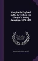 Hospitable England in the Seventies; the Diary of a Young American, 1875-1876