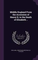 Middle England From the Accession of Henry II. To the Death of Elizabeth ..