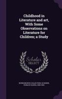 Childhood in Literature and Art, With Some Observations on Literature for Children; a Study
