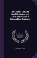 The Plant Cell, Its Modifications and Vital Processes; a Manual for Students