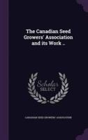 The Canadian Seed Growers' Association and Its Work ..