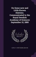 On Some New and Little Known Diatoms. Communicated to the Royal Swedish Academy of Sciences September 15, 1880