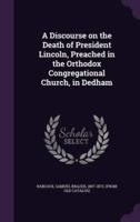 A Discourse on the Death of President Lincoln, Preached in the Orthodox Congregational Church, in Dedham
