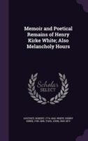 Memoir and Poetical Remains of Henry Kirke White; Also Melancholy Hours