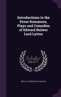 Introductions to the Prose Romances, Plays and Comedies of Edward Bulwer Lord Lytton