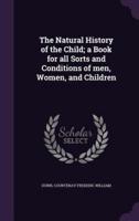 The Natural History of the Child; a Book for All Sorts and Conditions of Men, Women, and Children