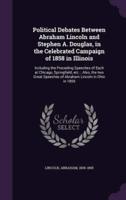 Political Debates Between Abraham Lincoln and Stephen A. Douglas, in the Celebrated Campaign of 1858 in Illinois