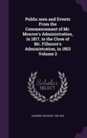 Public Men and Events From the Commencement of Mr. Monroe's Administration, in 1817, to the Close of Mr. Fillmore's Administration, in 1853 Volume 2