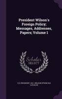 President Wilson's Foreign Policy; Messages, Addresses, Papers; Volume 1