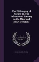 The Philosophy of Nature; or, The Influence of Scenery on the Mind and Heart Volume 1