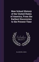 New School History of the United States of America, From the Earliest Discoveries to the Present Time