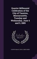Quarter Millennial Celebration of the City of Taunton, Massacusetts, Tuseday and Wednesday, June 4 and 5, 1889