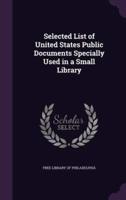Selected List of United States Public Documents Specially Used in a Small Library