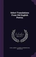 Select Translations From Old English Poetry;