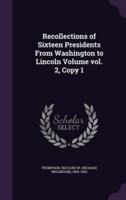 Recollections of Sixteen Presidents From Washington to Lincoln Volume Vol. 2, Copy 1