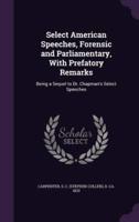 Select American Speeches, Forensic and Parliamentary, With Prefatory Remarks