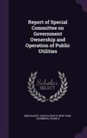 Report of Special Committee on Government Ownership and Operation of Public Utilities