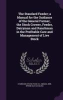 The Standard Feeder; a Manual for the Guidance of the General Farmer, the Stock Grower, Feeder, Dairyman and Ranchman in the Profitable Care and Management of Live Stock