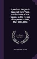 Speech of Benjamin Wood of New York, on the State of the Union, in the House of Representatives, May 16Th, 1862