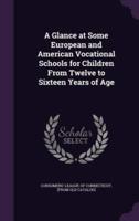 A Glance at Some European and American Vocational Schools for Children From Twelve to Sixteen Years of Age