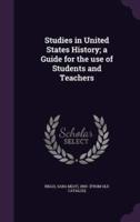 Studies in United States History; a Guide for the Use of Students and Teachers