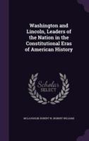 Washington and Lincoln, Leaders of the Nation in the Constitutional Eras of American History