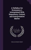 A Syllabus for Economics I, Interpolated With Expository, Critical, and Interpretative Matter