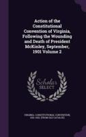 Action of the Constitutional Convention of Virginia, Following the Wounding and Death of President McKinley, September, 1901 Volume 2
