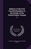 Address of the Free Constitutionalists to the People of the United States Volume 1