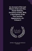 An Account of the Last Illness of the Late Hon. Daniel Webster, Secretary of State, With a Description of the Post-Mortem Appearances, Etc. Volume 2
