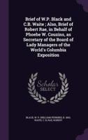 Brief of W.P. Black and C.B. Waite; Also, Brief of Robert Rae, in Behalf of Phoebe W. Couzins, as Secretary of the Board of Lady Managers of the World's Columbia Exposition