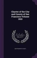 Charter of the City and County of San Francisco Volume 1910