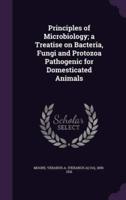 Principles of Microbiology; a Treatise on Bacteria, Fungi and Protozoa Pathogenic for Domesticated Animals